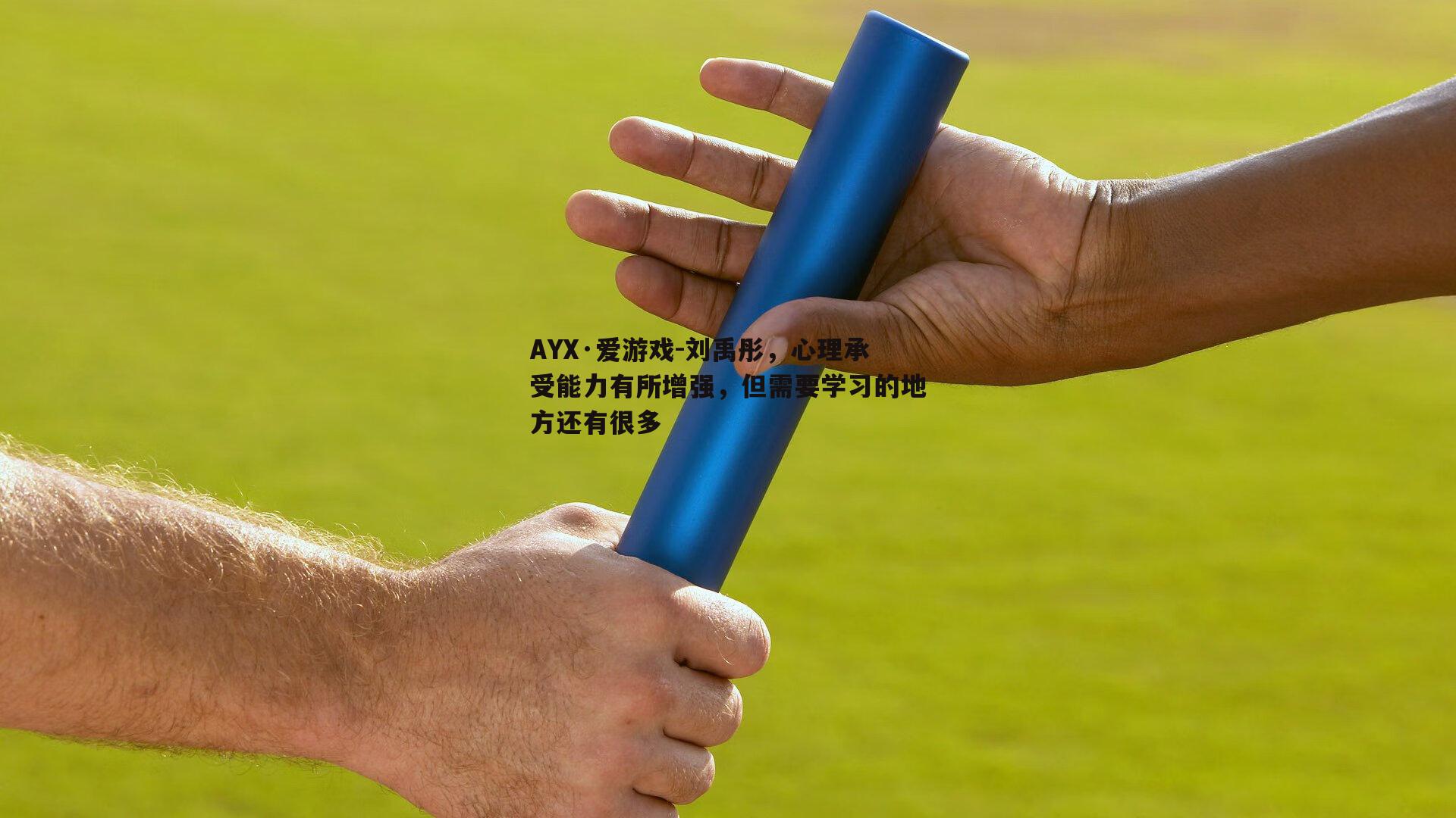 AYX·爱游戏-刘禹彤，心理承受能力有所增强，但需要学习的地方还有很多
